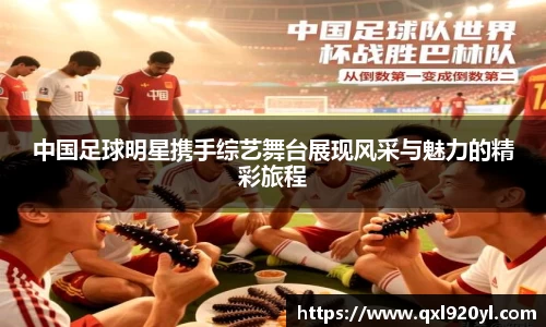 中国足球明星携手综艺舞台展现风采与魅力的精彩旅程